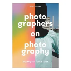 Coperta cărții Photographers on photography: how the masters see, think & shoot