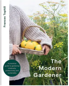 Coperta cărții The modern gardener: a practical guide to gardening creatively, productively and sustainably