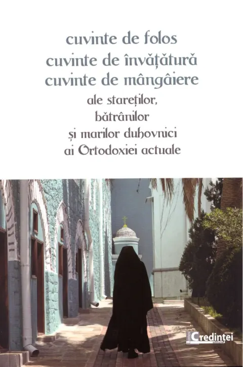 Coperta cărții Cuvinte de folos, cuvinte de învățătură, cuvinte de mângâiere ale stareților, bătrânilor și marilor duhovnici ai ortodoxiei actuale