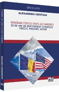 Coperta cărții Romania - Statele Unite ale Americii. 25 de ani de Parteneriat Strategic