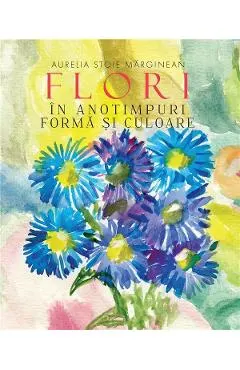 Coperta cărții Flori in anotimp. Forma si culoare