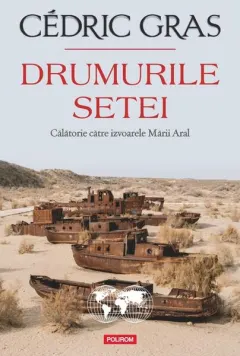 Coperta cărții Drumurile setei. Calatorie catre izvoarele Marii Aral