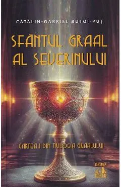 Coperta cărții Sfantul Graal al Severinului. Trilogia Graalului Cartea 1 - Catalin-Gabriel Butoi-Put