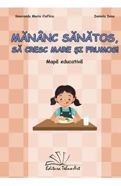 Coperta cărții Mananc sanatos, sa cresc mare si frumos. Mapa educativa - Cioflica Smaranda Maria, Daniela Dosa