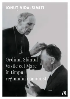 Coperta cărții Ordinul Sfântul Vasile cel Mare în timpul regimului comunist