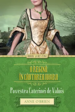 Coperta cărții O regină în căutarea iubirii. Povestea Caterinei de Valois