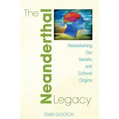 Coperta cărții The Neanderthal Legacy: Reawakening Our Genetic and Cultural Origins