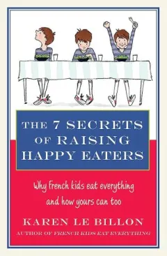 Coperta cărții The 7 Secrets of Raising Happy Eaters