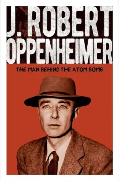 Coperta cărții J. Robert Oppenheimer The Man Behind the Atom Bomb