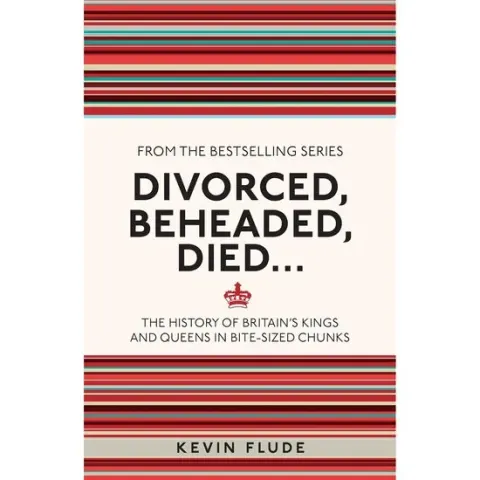 Coperta cărții Divorced, Beheaded, Died... The History of Britain's Kings and Queens in Bite-sized Chunks