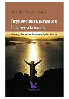 Coperta cărții Înțelepciunea incașilor. Întoarcerea la bucurie