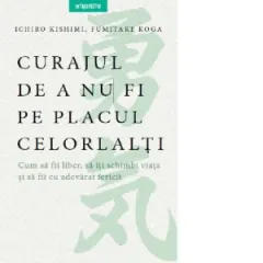 Coperta cărții Curajul de a nu fi pe placul celorlalti. Cum sa fii liber, sa iti schimbi si sa fii cu adevarat fericit