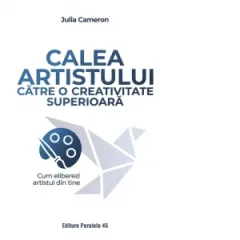 Coperta cărții Calea artistului catre o creativitate superioara. Cum eliberezi artistul din tine