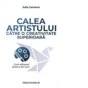 Coperta cărții Calea artistului catre o creativitate superioara. Cum eliberezi artistul din tine