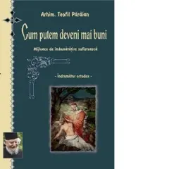 Coperta cărții Cum putem deveni mai buni. Mijloace de imbunatatire sufleteasca. Indrumator ortodox