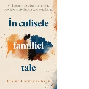 Coperta cărții In culisele familiei tale. Ghid pentru descifrarea tiparelor, povestilor si credintelor care te-au format