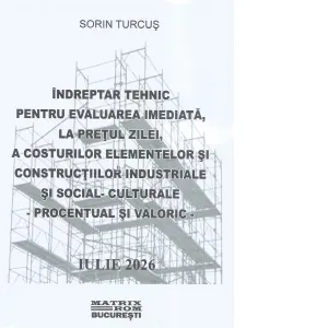 Coperta cărții Indreptar tehnic pentru evaluarea imediata, la pretul zilei, a costurilor elementelor si constructiilor industriale si social-culturale, procentual si valoric. Iulie 2026