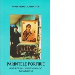 Coperta cărții Parintele Porfirie, stravazatorul, inaintevazatorul, tamaduitorul