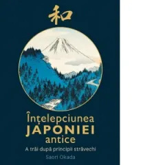 Coperta cărții Intelepciunea Japoniei Antice. A trai dupa principii stravechi
