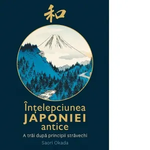 Coperta cărții Intelepciunea Japoniei Antice. A trai dupa principii stravechi