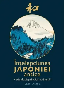 Coperta cărții Intelepciunea Japoniei Antice. A trai dupa principii stravechi