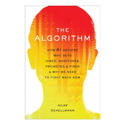 Coperta cărții The algorithm: how AI decides who gets hired, monitored, promoted, and fired and why we need to fight back now