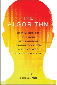 Coperta cărții The algorithm: how AI decides who gets hired, monitored, promoted, and fired and why we need to fight back now