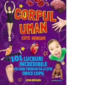 Coperta cărții Corpul uman este grozav! 101 lucruri incredibile pe care trebuie sa le stie orice copil