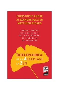 Coperta cărții Intelepciunea: de la Acceptare la Zen - Christophe Andre, Alexandre Jollien, Matthieu Ricard