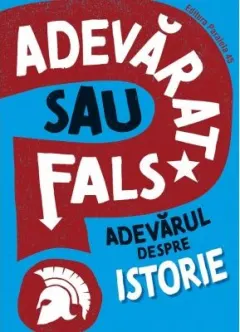 Coperta cărții Adevarat sau fals? Adevarul despre istorie
