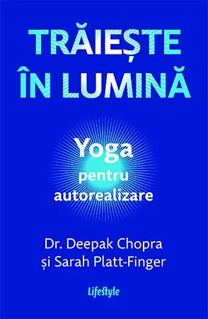 Coperta cărții Traieste in lumina. Yoga pentru autorealizare - Deepak Chopra, Sarah Platt-Finger