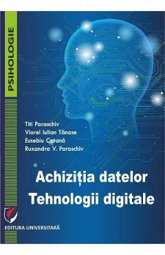 Coperta cărții Achizitia datelor. Tehnologii digitale - Titi Paraschiv, Viorel Iulian Tanase, Eusebiu Catana, Ruxandra V. Paraschiv
