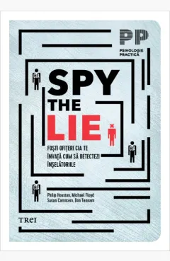 Coperta cărții Spy the Lie. Fosti ofiteri CIA te invata cum sa detectezi inselatoriile - Philip Houston, Michael Floyd, Susan Carnicero, Don Tennant