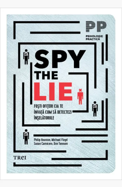 Coperta cărții Spy the Lie. Fosti ofiteri CIA te invata cum sa detectezi inselatoriile - Philip Houston, Michael Floyd, Susan Carnicero, Don Tennant