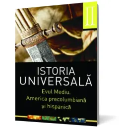 Coperta cărții Istoria universala. Volumul II. Evul mediu. America precolumbiana si hispanica |