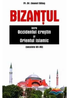Coperta cărții Bizantul, intre occidentul crestin si orientul islamic