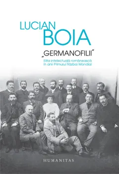 Coperta cărții Germanofilii. Elita intelectuala romaneasca in anii Primului Razboi Mondial