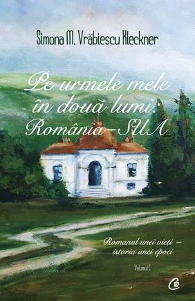 pe-urmele-mele-in-doua-lumi-romania-sua-romanul-unei-vieti